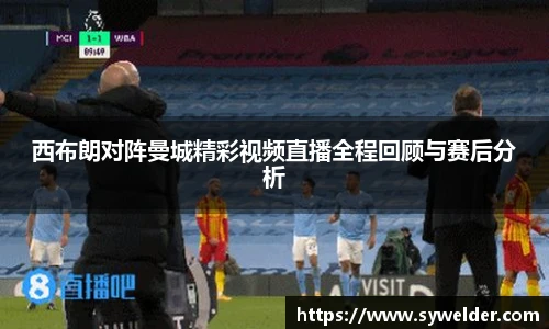 西布朗对阵曼城精彩视频直播全程回顾与赛后分析